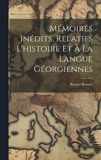 bokomslag Mmoires Indits, Relatifs L'histoire Et  La Langue Gorgiennes