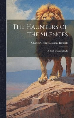 Charles George Douglas Roberts - Haunters of the Silences, Inbunden