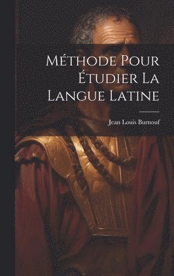 Jean Louis Burnouf - Méthode Pour Étudier La Langue Latine, Inbunden
