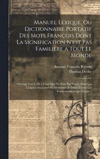 bokomslag Manuel Lexique, Ou Dictionnaire Portatif Des Mots Franois Dont La Signification N'est Pas Familiere a Tout Le Monde