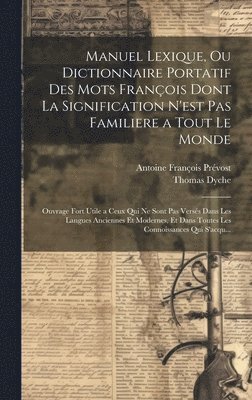 Thomas Dyche, Antoine François Prévost - Manuel Lexique, Ou Dictionnaire Portatif Des Mots François Dont La Signification N'est Pas Familiere a Tout Le Monde, Inbunden