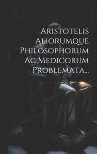 bokomslag Aristotelis Aliorumque Philosophorum Ac Medicorum Problemata...