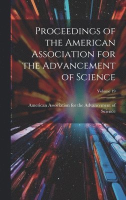 Proceedings of the American Association for the Advancement of Science; Volume 19 1