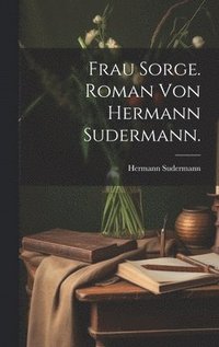 bokomslag Frau Sorge. Roman von Hermann Sudermann.