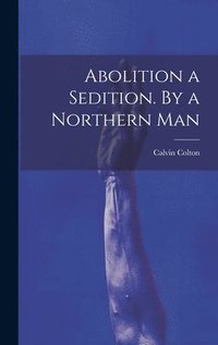 bokomslag Abolition a Sedition. By a Northern Man