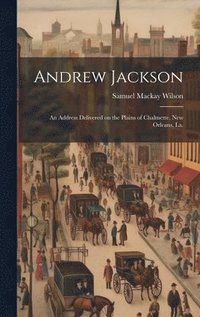 bokomslag Andrew Jackson; an Address Delivered on the Plains of Chalmette, New Orleans, La.