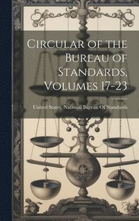 bokomslag Circular of the Bureau of Standards, Volumes 17-23