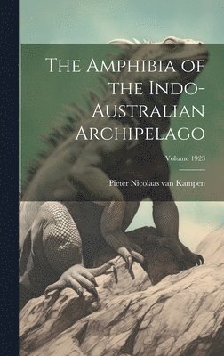 Pieter Nicolaas Van Kampen, Pieter Nicolaas van Kampen - Amphibia of the Indo-Australian Archipelago; Volume 1923, Inbunden