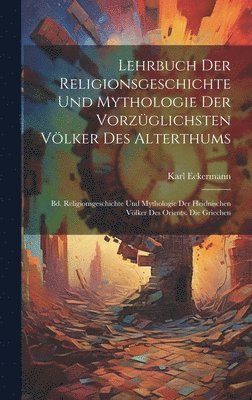 Karl Eckermann - Lehrbuch Der Religionsgeschichte Und Mythologie Der Vorzüglichsten Völker Des Alterthums, Inbunden