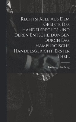 bokomslag Rechtsfälle aus dem Gebiete des Handelsrechts und deren Entscheidungen durch das Hamburgische Handelsgericht, Erster Theil