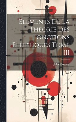 Jules Tannery - Elements De La Theorie Des Fonctions Elliptiques Tome III, Inbunden