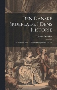 bokomslag Den Danske Skueplads, I Dens Historie