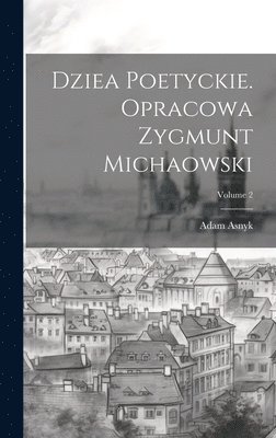 Dziea poetyckie. Opracowa Zygmunt Michaowski; Volume 2 1