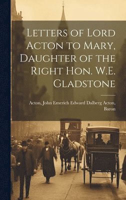 bokomslag Letters of Lord Acton to Mary, Daughter of the Right Hon. W.E. Gladstone