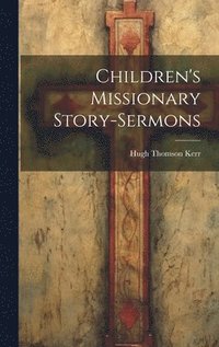 bokomslag Children's Missionary Story-sermons