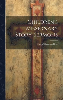 bokomslag Children's Missionary Story-sermons