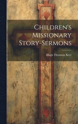 bokomslag Children's Missionary Story-sermons