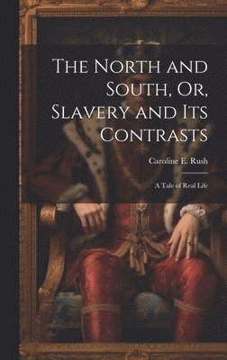 The North and South, Or, Slavery and Its Contrasts 1