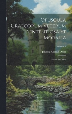 Opuscula Graecorum Veterum Sententiosa Et Moralia 1
