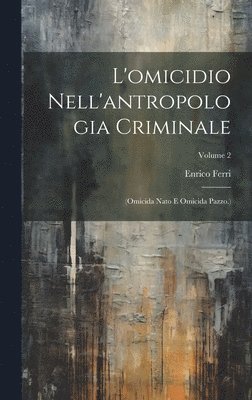 Enrico Ferri - L'omicidio Nell'antropologia Criminale, Inbunden