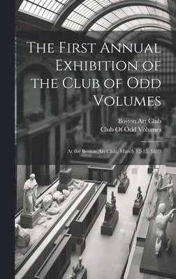 The First Annual Exhibition of the Club of Odd Volumes 1