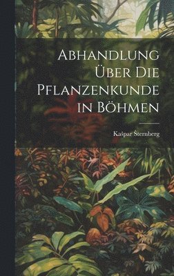 bokomslag Abhandlung ber die Pflanzenkunde in Bhmen