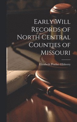 Early Will Records of North Central Counties of Missouri