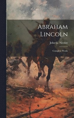 John G 1832-1901 Nicolay - Abraham Lincoln; Complete Works, Inbunden