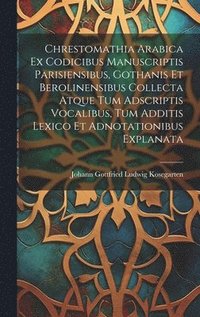 bokomslag Chrestomathia Arabica ex codicibus manuscriptis Parisiensibus, Gothanis et Berolinensibus collecta atque tum adscriptis vocalibus, tum additis lexico et adnotationibus explanata