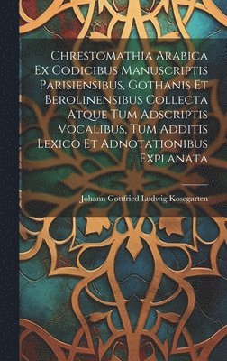 bokomslag Chrestomathia Arabica ex codicibus manuscriptis Parisiensibus, Gothanis et Berolinensibus collecta atque tum adscriptis vocalibus, tum additis lexico et adnotationibus explanata