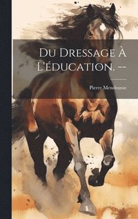 bokomslag Du dressage  l'ducation. --