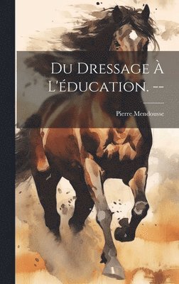 bokomslag Du dressage  l'ducation. --