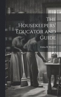 bokomslag The Housekeepers' Educator and Guide