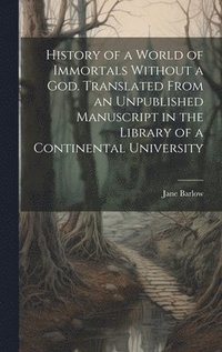 bokomslag History of a World of Immortals Without a god. Translated From an Unpublished Manuscript in the Library of a Continental University
