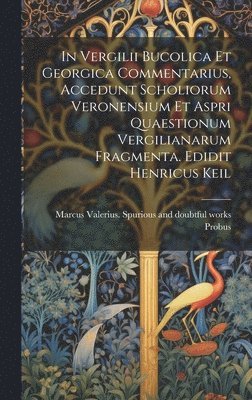 bokomslag In Vergilii Bucolica et Georgica commentarius, accedunt scholiorum Veronensium et aspri quaestionum Vergilianarum fragmenta. Edidit Henricus Keil