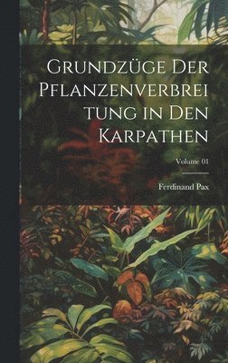 Ferdinand Pax - Grundzüge der Pflanzenverbreitung in den Karpathen; Volume 01, Inbunden