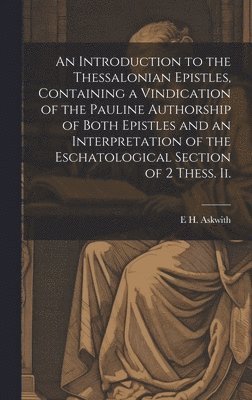 bokomslag An Introduction to the Thessalonian Epistles, Containing a Vindication of the Pauline Authorship of Both Epistles and an Interpretation of the Eschatological Section of 2 Thess. ii.