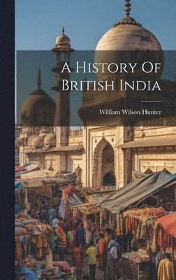 William Wilson Hunter - History Of British India, Inbunden