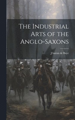 bokomslag The Industrial Arts of the Anglo-Saxons