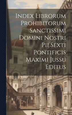 Index librorum prohibitorum sanctissimi domini nostri Pii Sexti pontificis maximi jussu editus 1