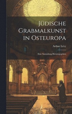 Jüdische Grabmalkunst in Osteuropa; eine Sammlung herausgegeben 1
