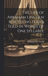 bokomslag Life of Abraham Lincoln for Young Folks, Told in Words of one Syllable
