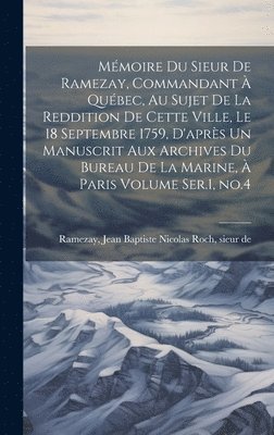 bokomslag Mmoire du Sieur de Ramezay, Commandant  Qubec, au Sujet de la Reddition de Cette Ville, le 18 Septembre 1759, D'aprs un Manuscrit aux Archives du Bureau de la Marine,  Paris Volume Ser.1,