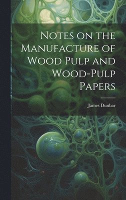 James Dunbar - Notes on the Manufacture of Wood Pulp and Wood-pulp Papers, Inbunden