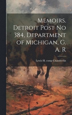 bokomslag Memoirs. Detroit Post no 384, Department of Michigan, G. A. R