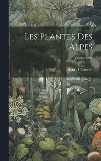 bokomslag Les plantes des Alpes; Volume 1885