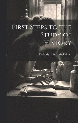 Elizabeth Palmer Peabody - First Steps to the Study of History, Inbunden
