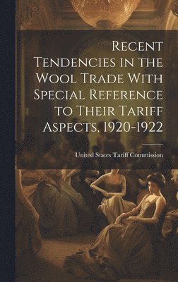 Recent Tendencies in the Wool Trade With Special Reference to Their Tariff Aspects, 1920-1922 1