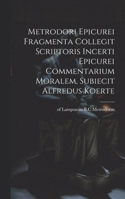 bokomslag Metrodori Epicurei Fragmenta collegit scriptoris incerti Epicurei Commentarium moralem, subiecit Alfredus Koerte