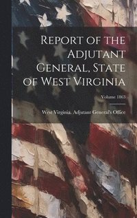 bokomslag Report of the Adjutant General, State of West Virginia; Volume 1863